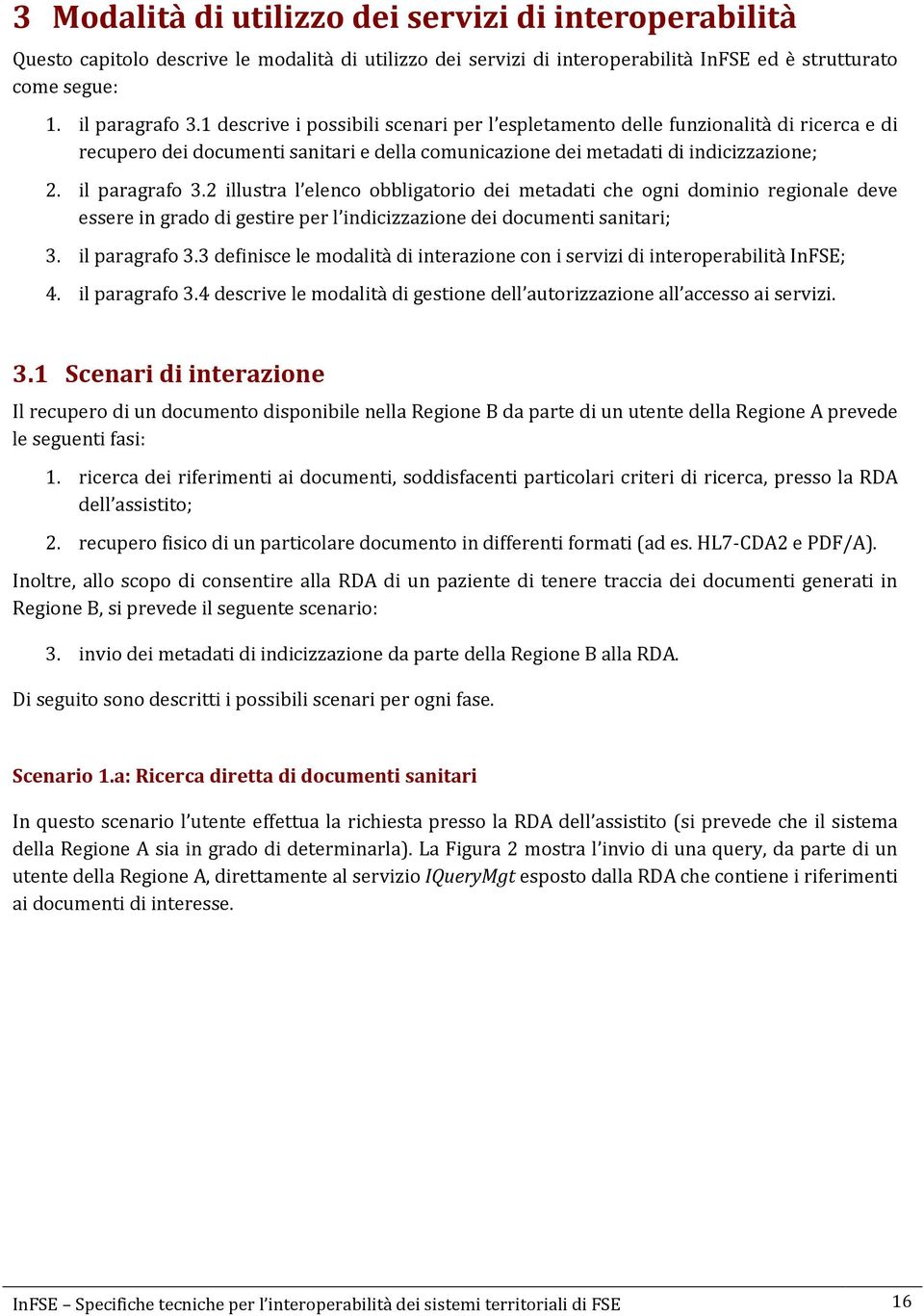 2 illustra l elenco obbligatorio dei metadati che ogni dominio regionale deve essere in grado di gestire per l indicizzazione dei documenti sanitari; 3. il paragrafo 3.