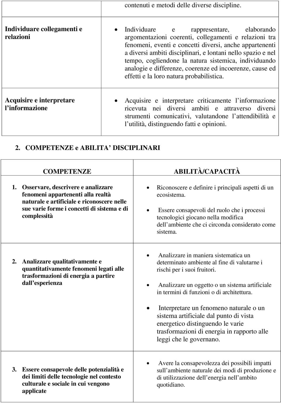 ambiti disciplinari, e lontani nello spazio e nel tempo, cogliendone la natura sistemica, individuando analogie e differenze, coerenze ed incoerenze, cause ed effetti e la loro natura probabilistica.