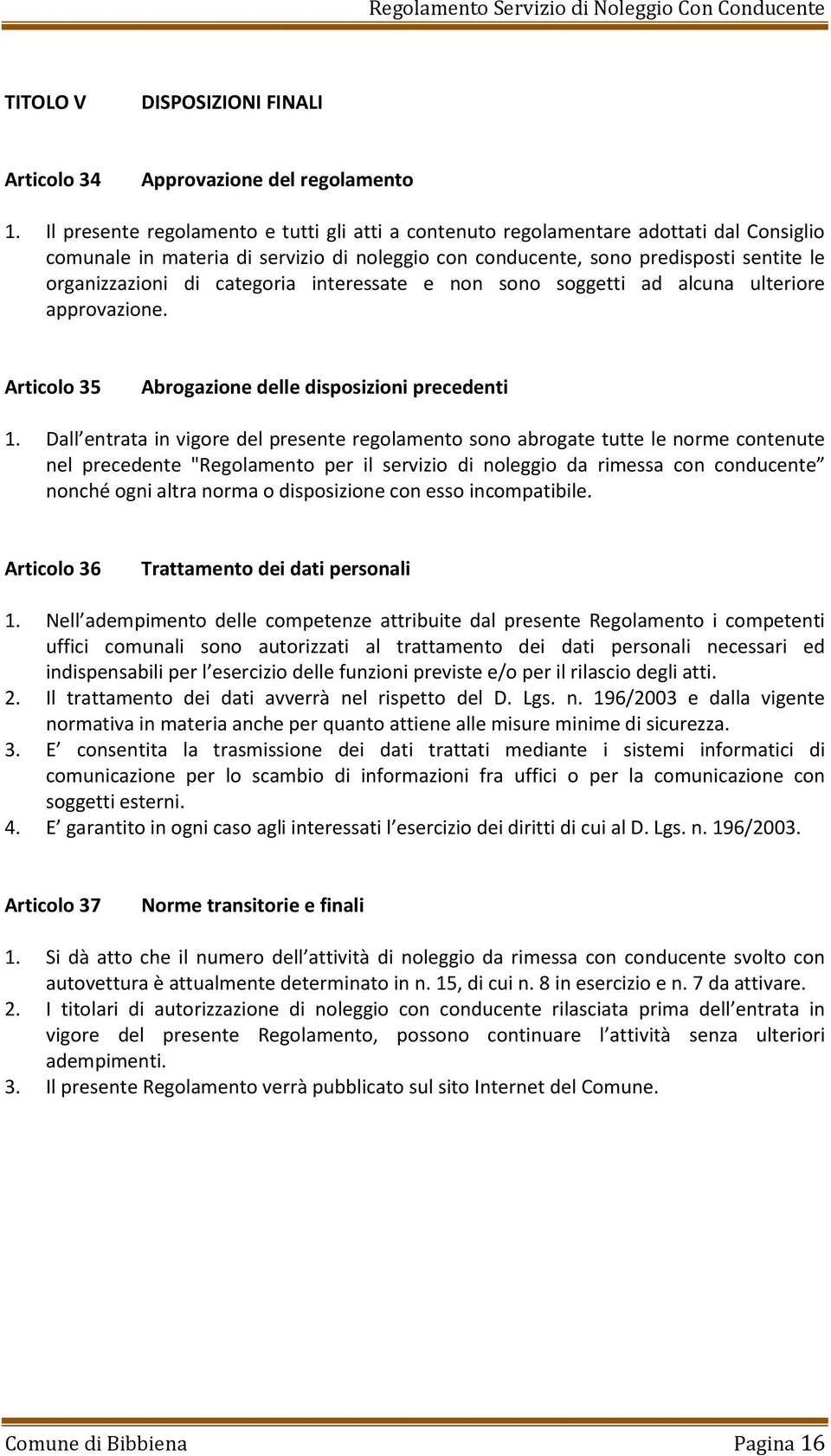 categoria interessate e non sono soggetti ad alcuna ulteriore approvazione. Articolo 35 Abrogazione delle disposizioni precedenti 1.