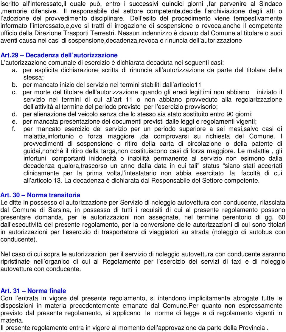 Dell esito del procedimento viene tempestivamente informato l interessato,e,ove si tratti di irrogazione di sospensione o revoca,anche il competente ufficio della Direzione Trasporti Terrestri.