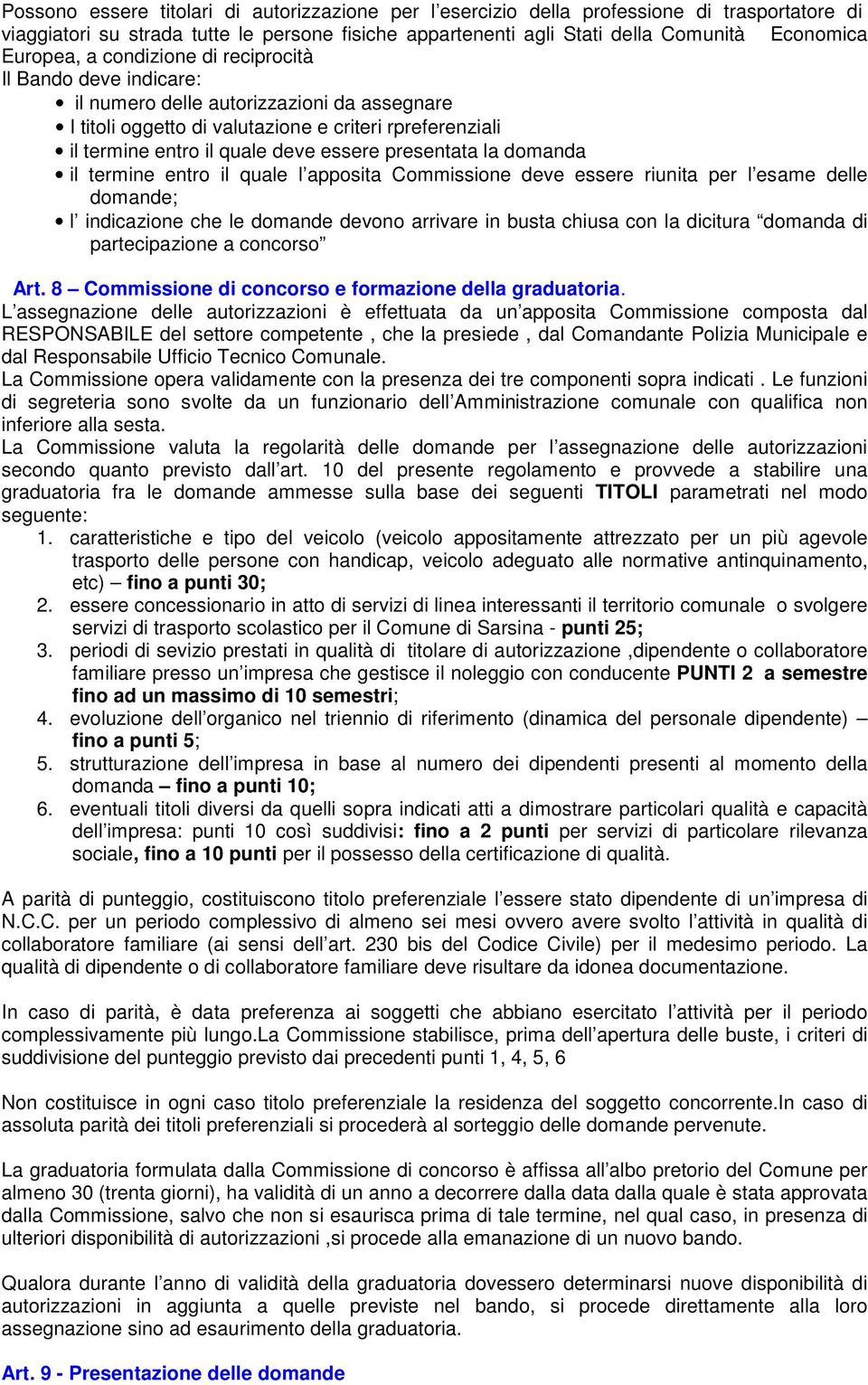 presentata la domanda il termine entro il quale l apposita Commissione deve essere riunita per l esame delle domande; l indicazione che le domande devono arrivare in busta chiusa con la dicitura