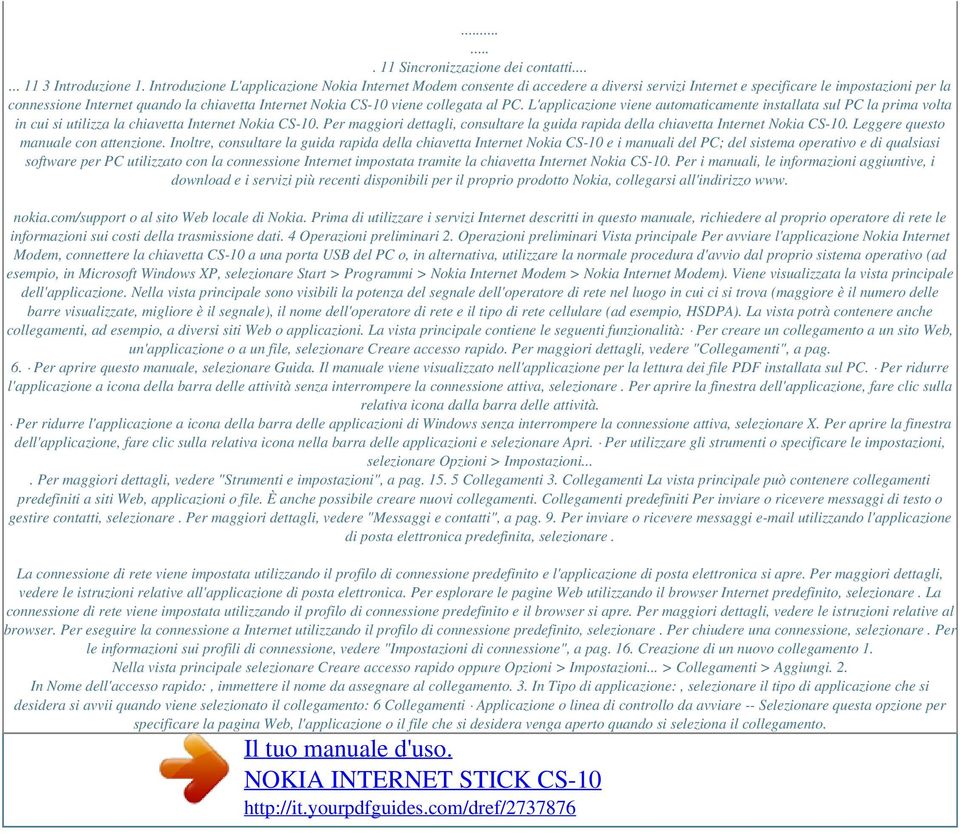 viene collegata al PC. L'applicazione viene automaticamente installata sul PC la prima volta in cui si utilizza la chiavetta Internet Nokia CS-10.