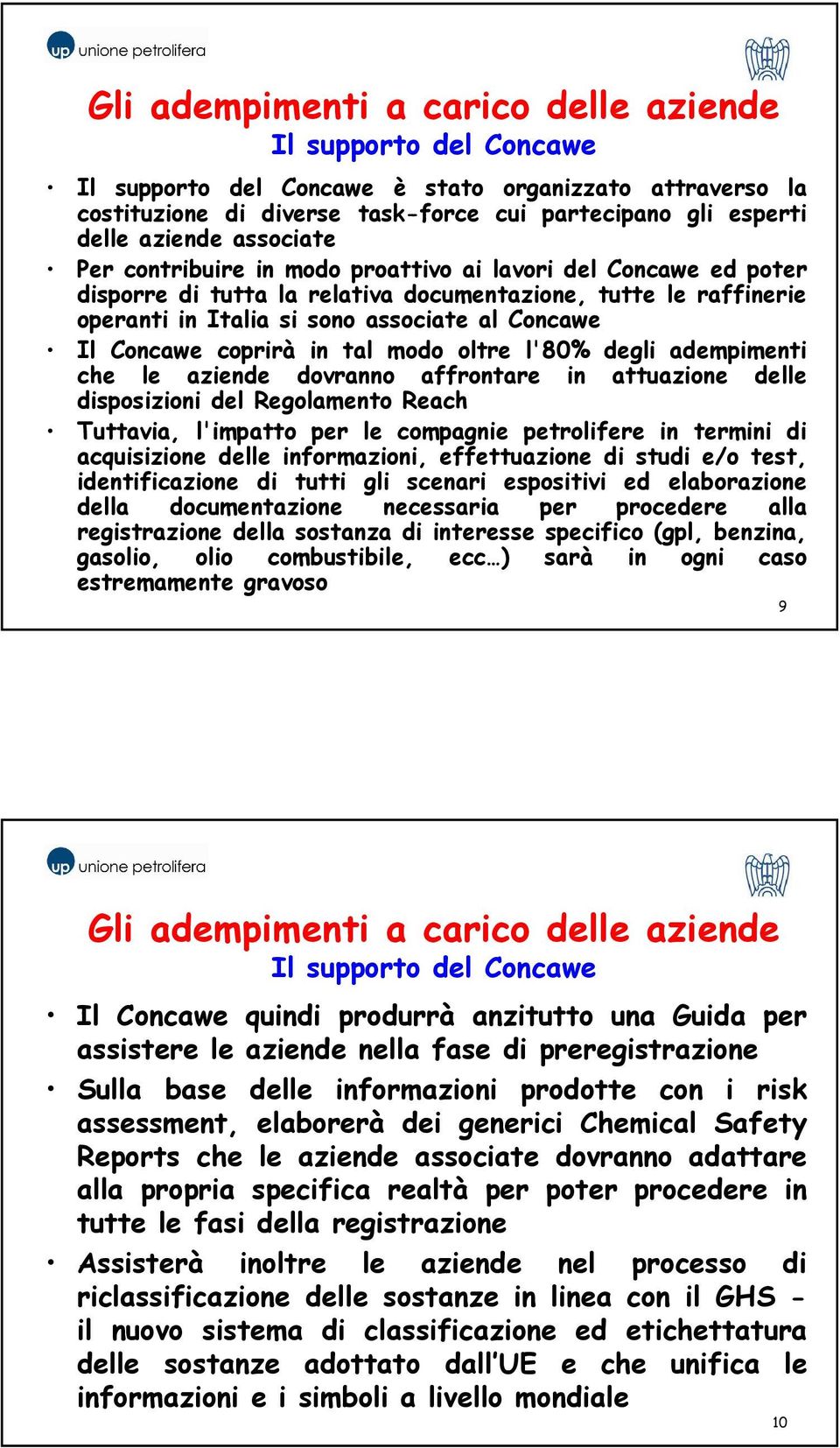 degli adempimenti che le aziende dovranno affrontare in attuazione delle disposizioni del Regolamento Reach Tuttavia, l'impatto per le compagnie petrolifere in termini di acquisizione delle