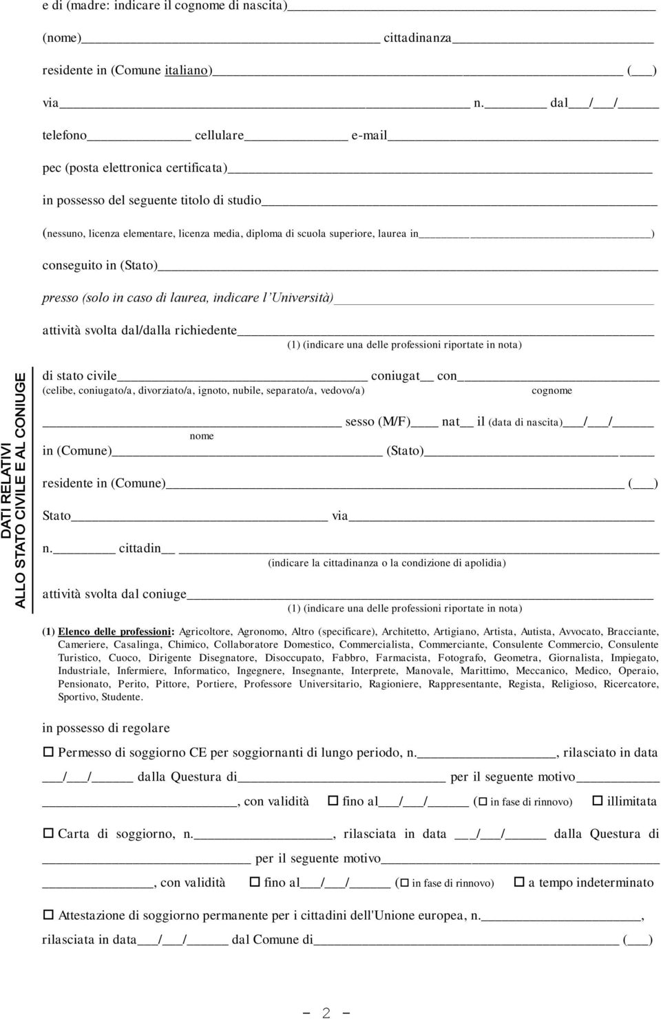 conseguito in (Stato) presso (solo in caso di laurea, indicare l Università) attività svolta dal/dalla richiedente (1) (indicare una delle professioni riportate in nota) di stato civile coniugat con