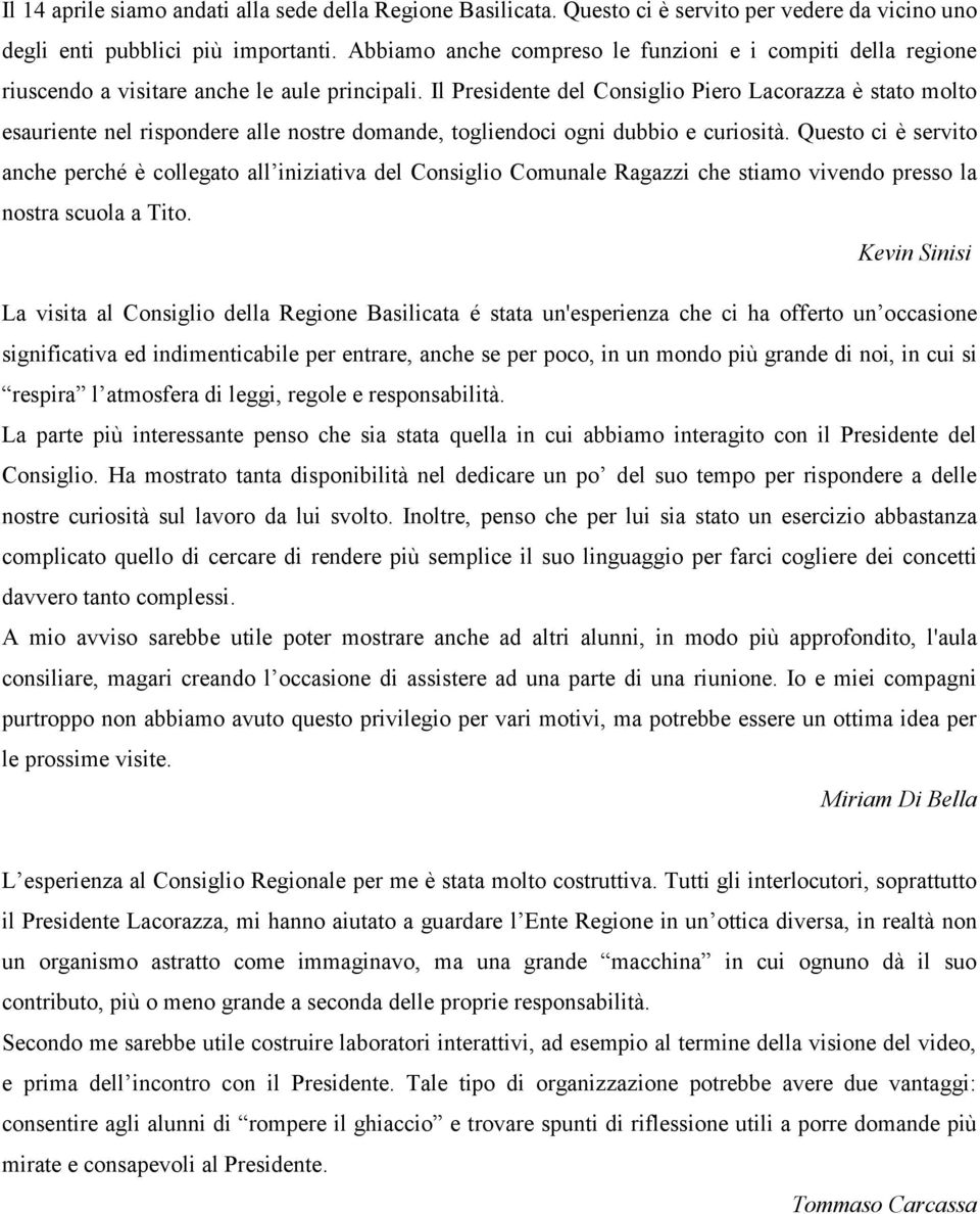 Il Presidente del Consiglio Piero Lacorazza è stato molto esauriente nel rispondere alle nostre domande, togliendoci ogni dubbio e curiosità.