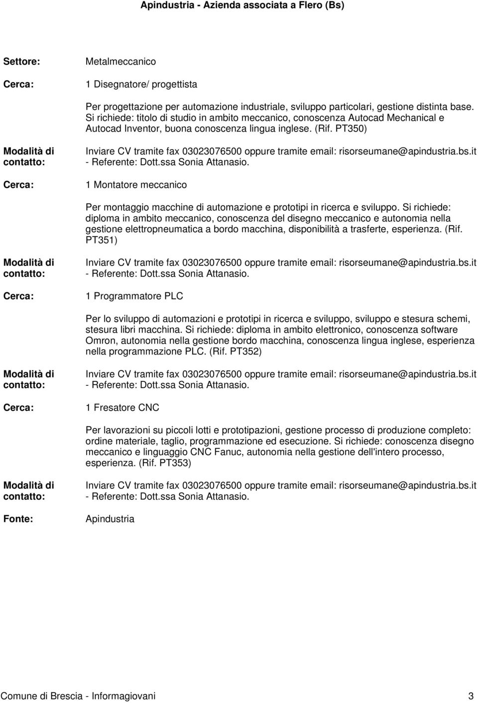 PT350) Inviare CV tramite fax 03023076500 oppure tramite email: risorseumane@apindustria.bs.it - Referente: Dott.ssa Sonia Attanasio.