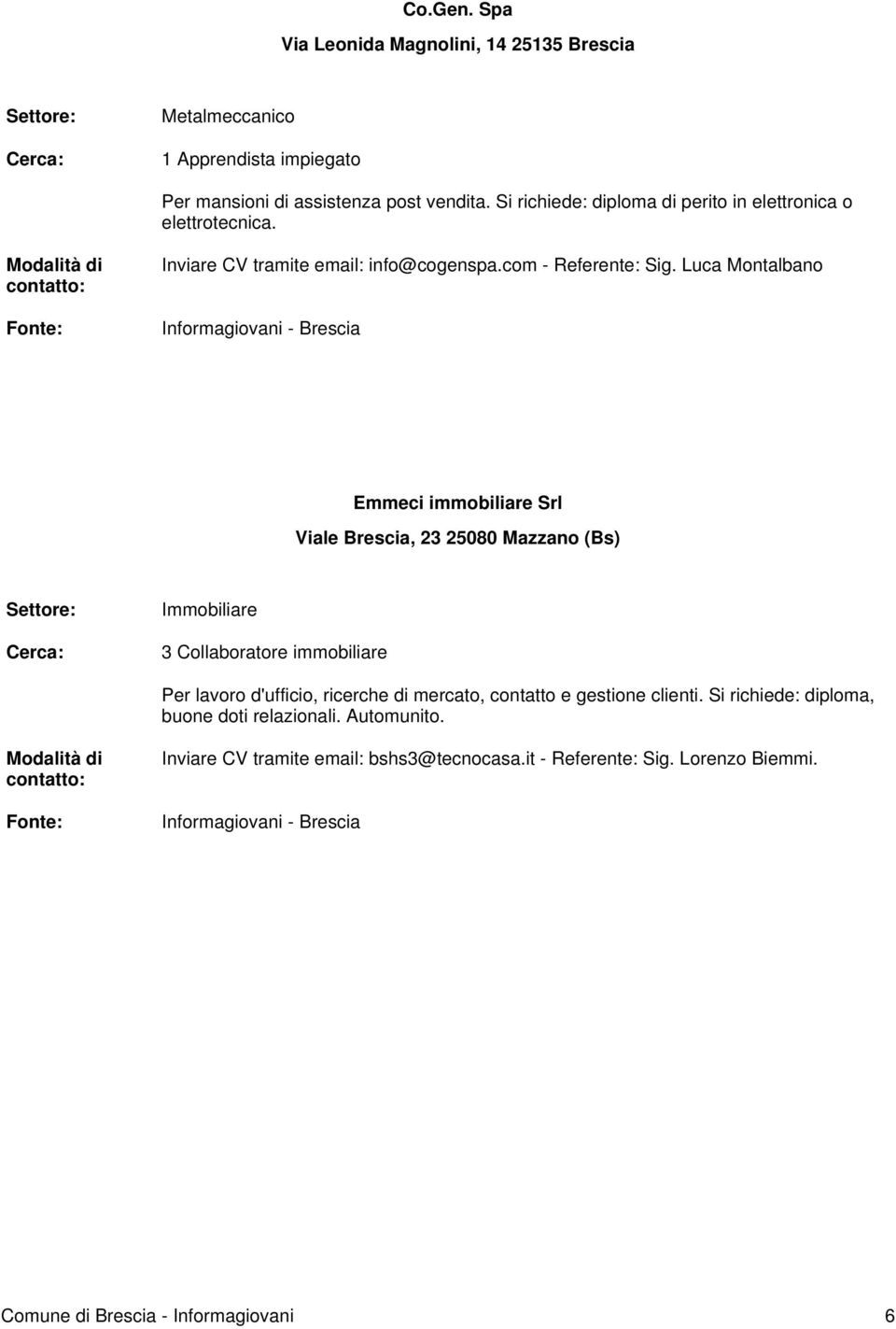 Luca Montalbano Emmeci immobiliare Srl Viale Brescia, 23 25080 Mazzano (Bs) Immobiliare 3 Collaboratore immobiliare Per lavoro d'ufficio, ricerche di