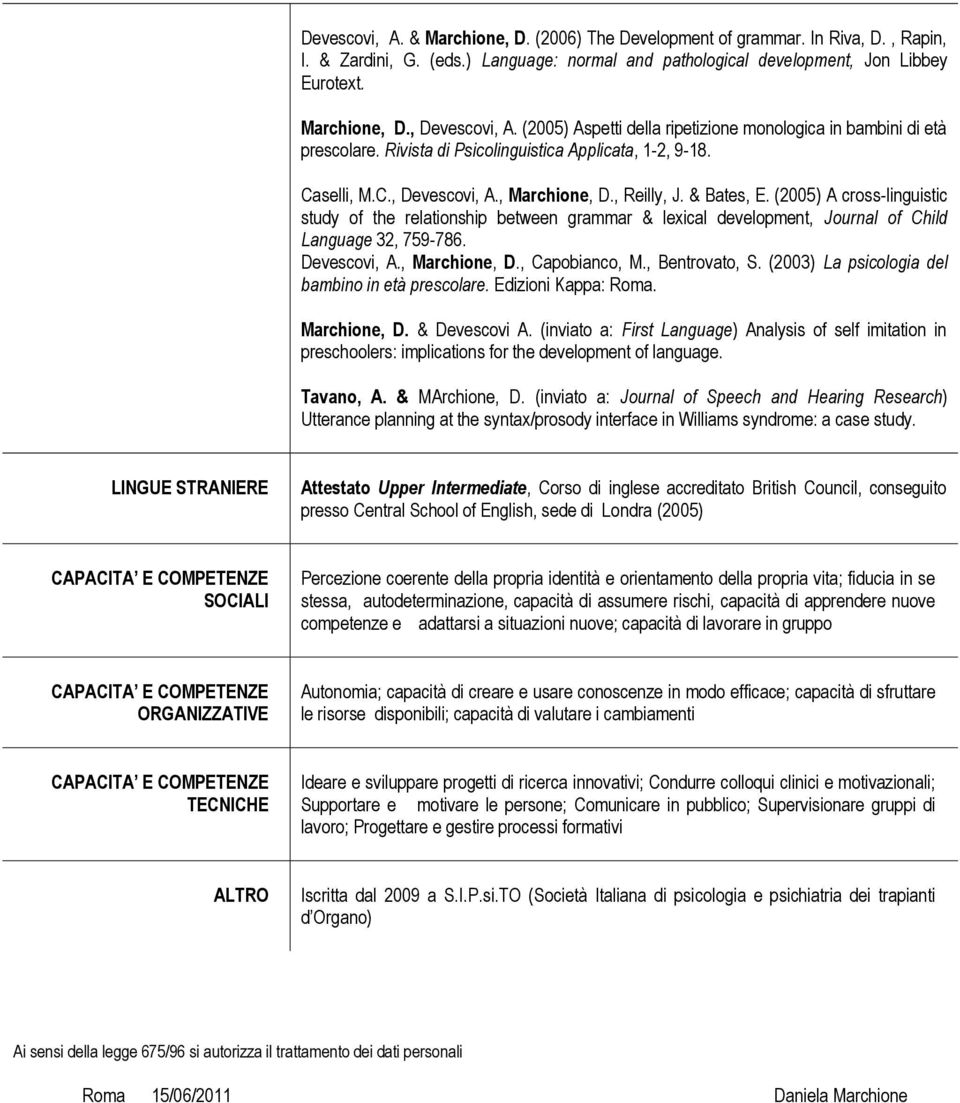 (2005) A cross-linguistic study of the relationship between grammar & lexical development, Journal of Child Language 32, 759-786. Devescovi, A., Marchione, D., Capobianco, M., Bentrovato, S.