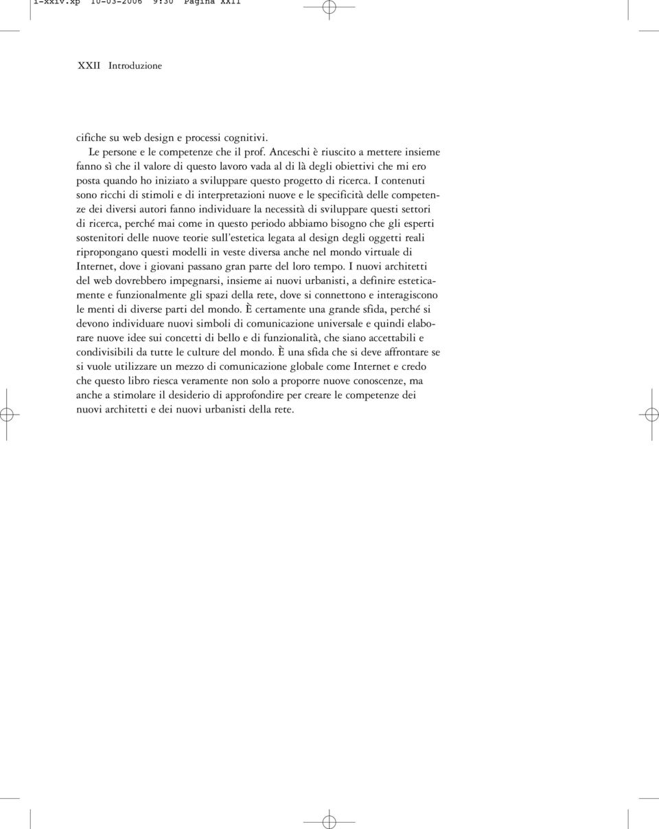 I contenuti sono ricchi di stimoli e di interpretazioni nuove e le specificità delle competenze dei diversi autori fanno individuare la necessità di sviluppare questi settori di ricerca, perché mai