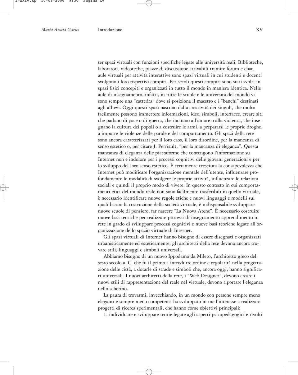 rispettivi compiti. Per secoli questi compiti sono stati svolti in spazi fisici concepiti e organizzati in tutto il mondo in maniera identica.