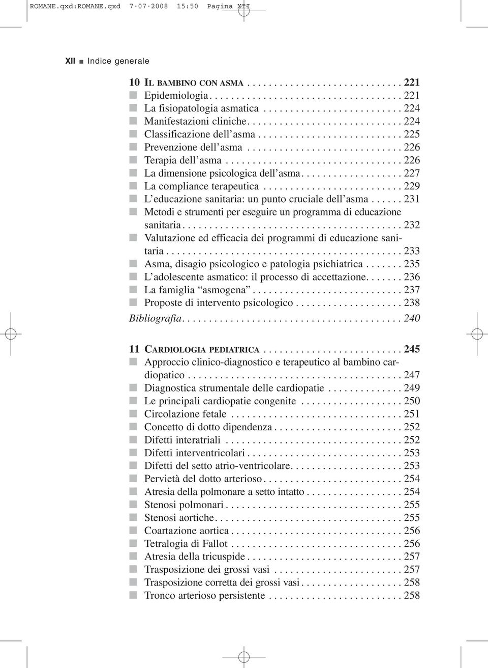 ................................ 226 La dimensione psicologica dell asma................... 227 La compliance terapeutica.......................... 229 L educazione sanitaria: un punto cruciale dell asma.