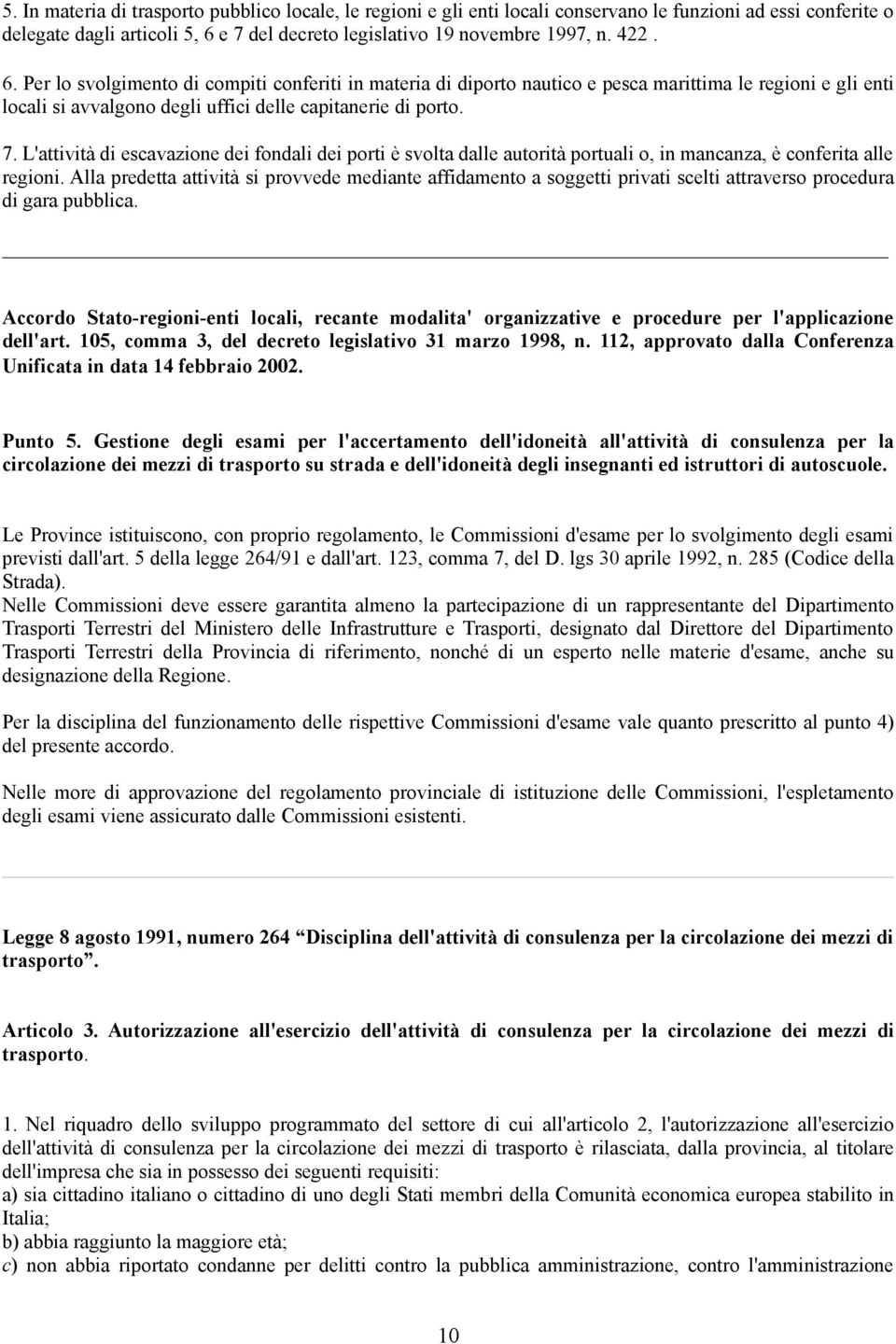 L'attività di escavazione dei fondali dei porti è svolta dalle autorità portuali o, in mancanza, è conferita alle regioni.