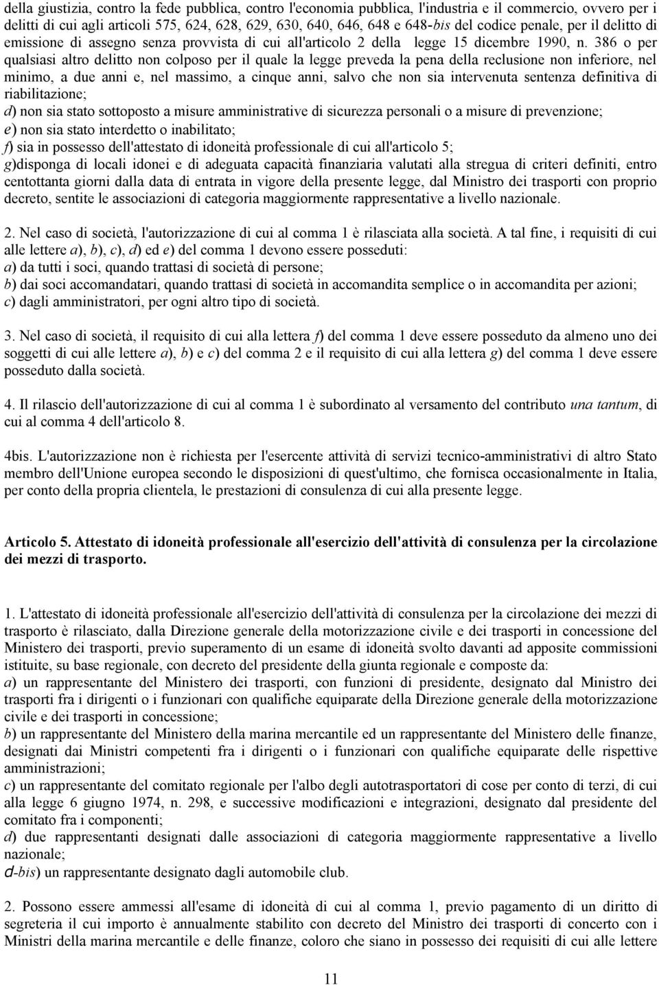 386 o per qualsiasi altro delitto non colposo per il quale la legge preveda la pena della reclusione non inferiore, nel minimo, a due anni e, nel massimo, a cinque anni, salvo che non sia intervenuta