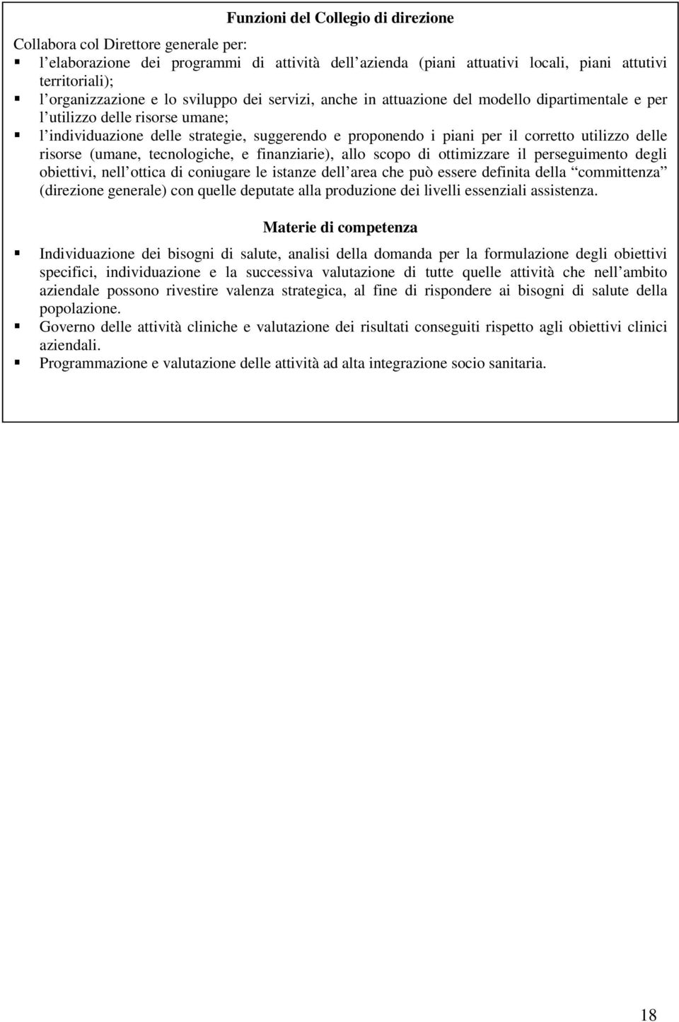 utilizzo delle risorse (umane, tecnologiche, e finanziarie), allo scopo di ottimizzare il perseguimento degli obiettivi, nell ottica di coniugare le istanze dell area che può essere definita della