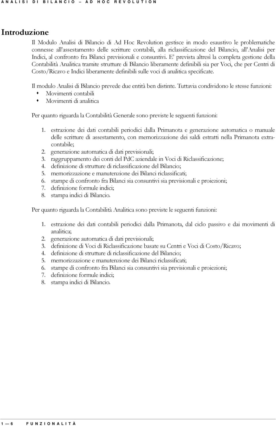 E prevista altresì la completa gestione della Contabilità Analitica tramite strutture di Bilancio liberamente definibili sia per Voci, che per Centri di Costo/Ricavo e Indici liberamente definibili