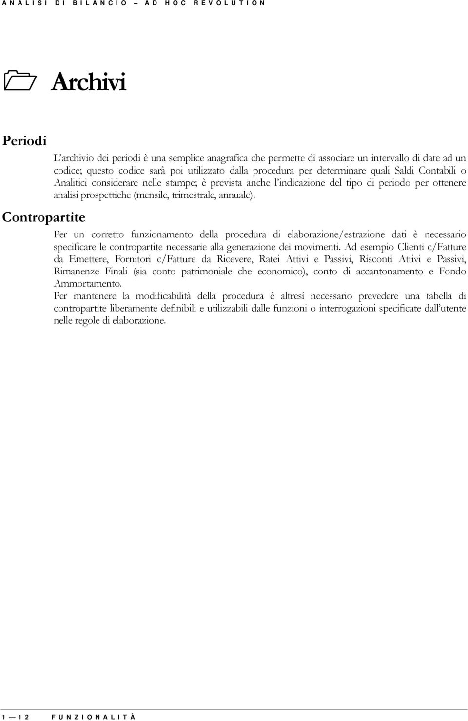 trimestrale, annuale). Contropartite Per un corretto funzionamento della procedura di elaborazione/estrazione dati è necessario specificare le contropartite necessarie alla generazione dei movimenti.