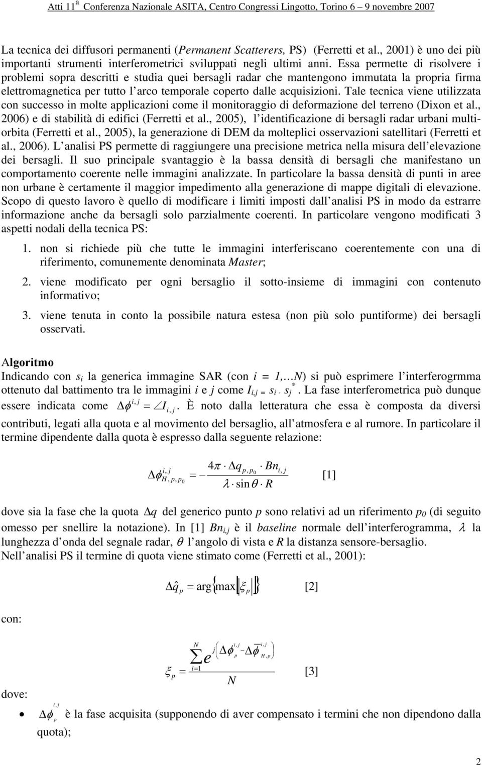 Tale tecnica viene utilizzata con successo in molte alicazioni come il monitoraggio di deformazione del terreno (Dixon et al., 2006) e di stabilità di edifici (Ferretti et al.