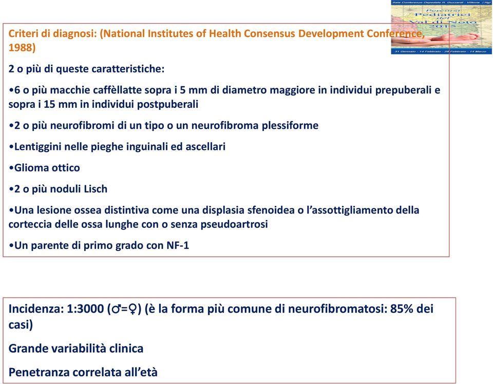 inguinali ed ascellari Glioma ottico 2 o più noduli Lisch Una lesione ossea distintiva come una displasia sfenoidea o l assottigliamento della corteccia delle ossa lunghe con o