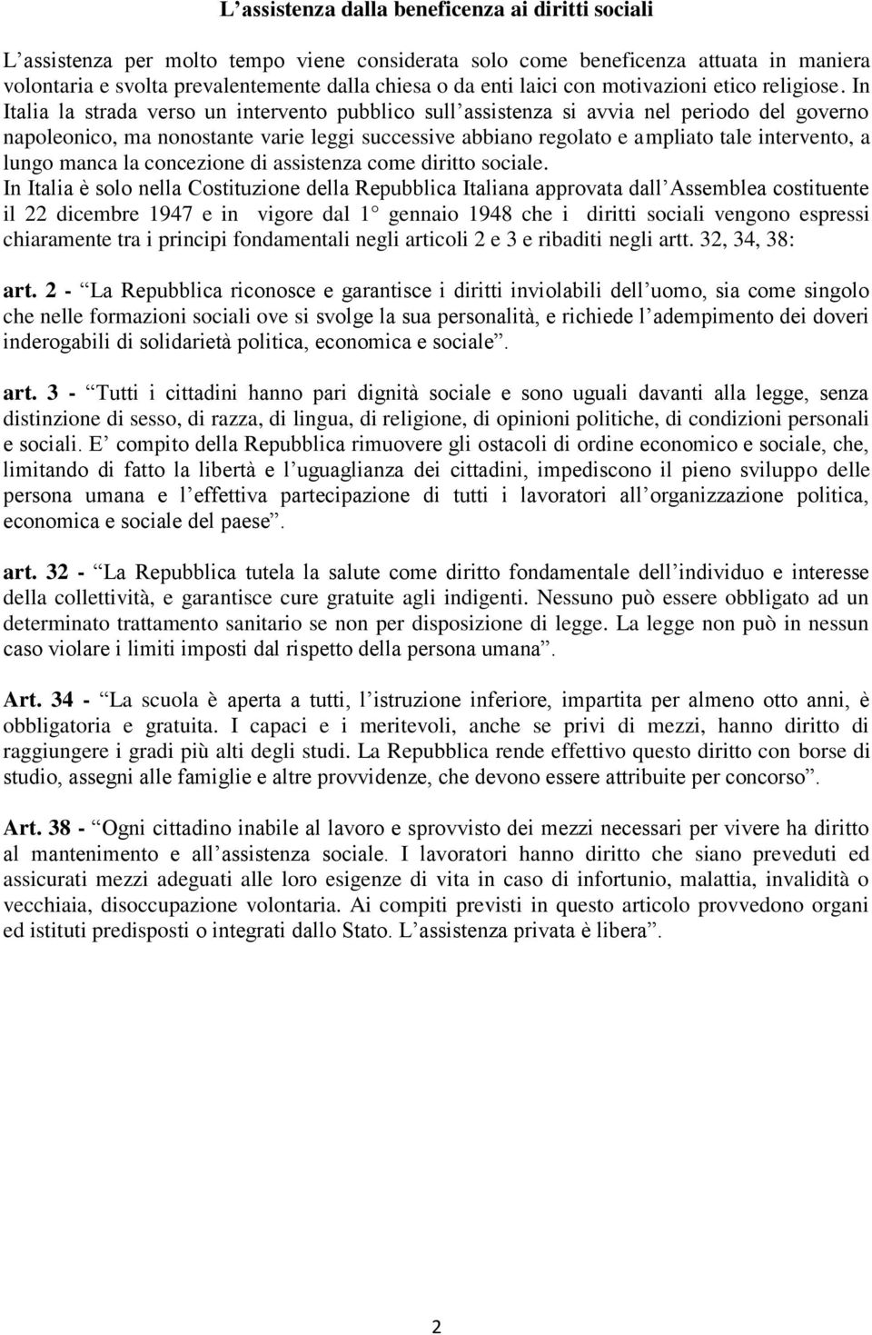 In Italia la strada verso un intervento pubblico sull assistenza si avvia nel periodo del governo napoleonico, ma nonostante varie leggi successive abbiano regolato e ampliato tale intervento, a