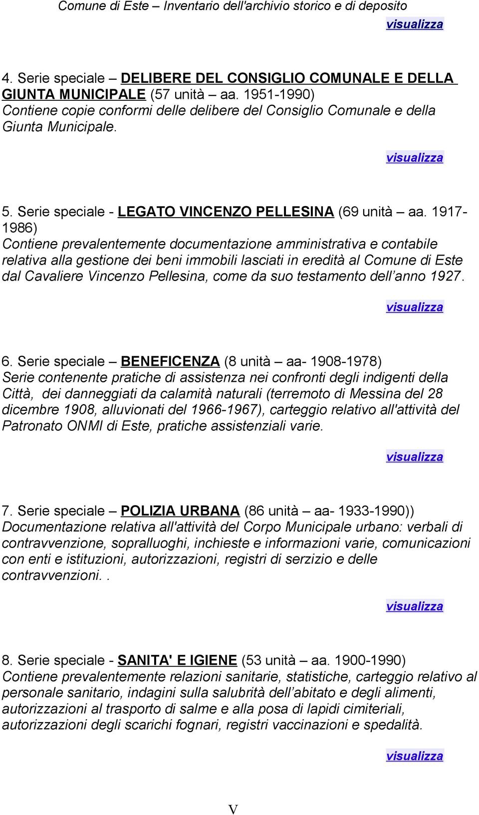 1917-1986) Contiene prevalentemente documentazione amministrativa e contabile relativa alla gestione dei beni immobili lasciati in eredità al Comune di Este dal Cavaliere Vincenzo Pellesina, come da