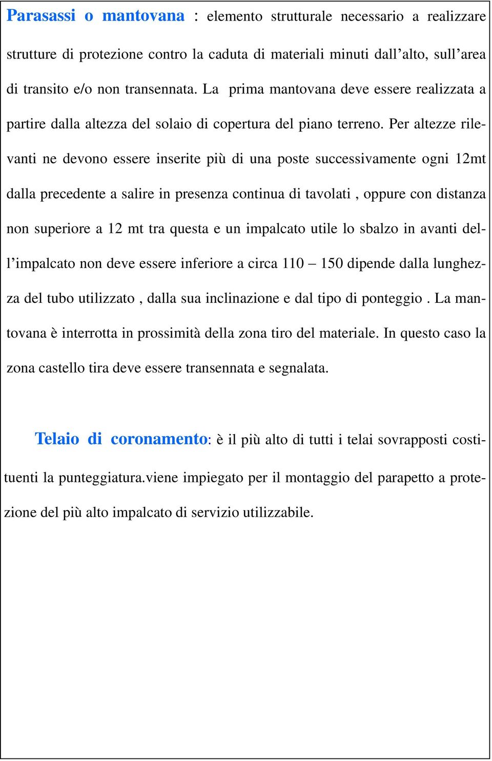 Per altezze rilevanti ne devono essere inserite più di una poste successivamente ogni 12mt dalla precedente a salire in presenza continua di tavolati, oppure con distanza non superiore a 12 mt tra