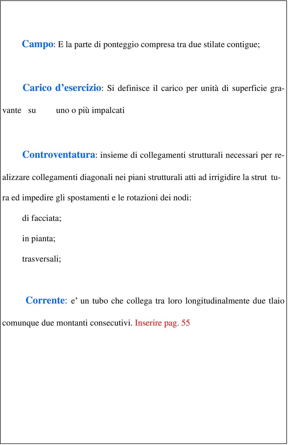 nei piani strutturali atti ad irrigidire la strut tura ed impedire gli spostamenti e le rotazioni dei nodi: di facciata; in pianta;