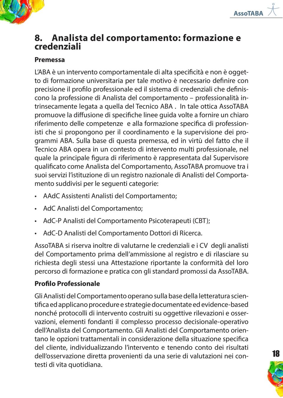 ABA. In tale ottica AssoTABA promuove la diffusione di specifiche linee guida volte a fornire un chiaro riferimento delle competenze e alla formazione specifica di professionisti che si propongono