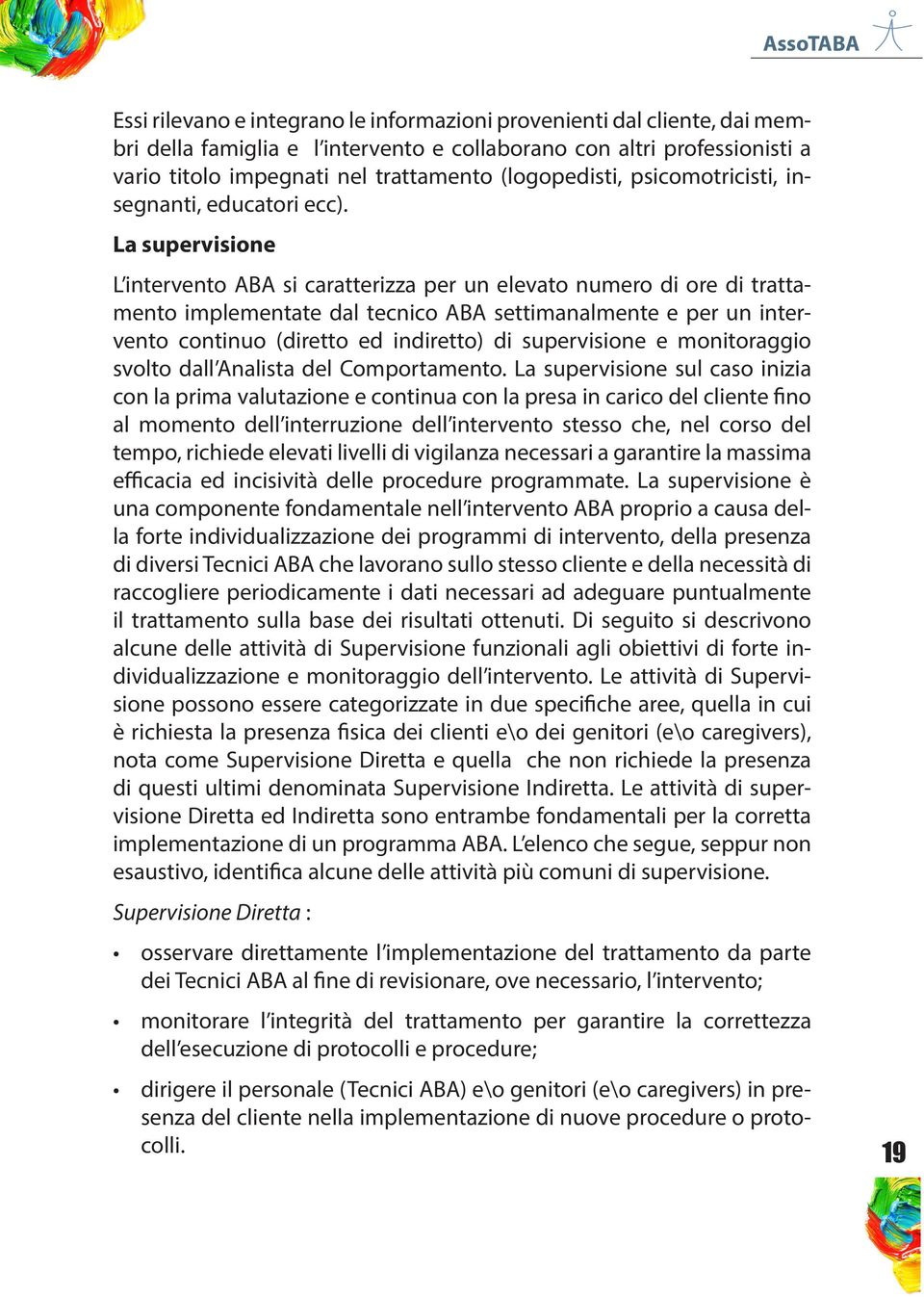 La supervisione L intervento ABA si caratterizza per un elevato numero di ore di trattamento implementate dal tecnico ABA settimanalmente e per un intervento continuo (diretto ed indiretto) di