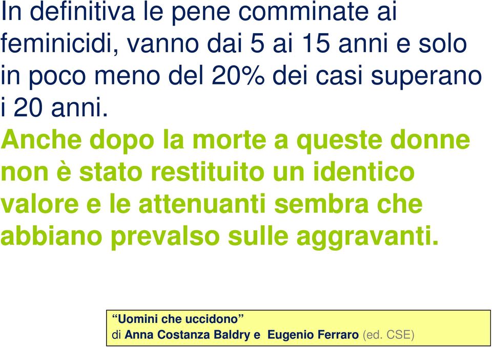 Anche dopo la morte a queste donne non è stato restituito un identico valore e le