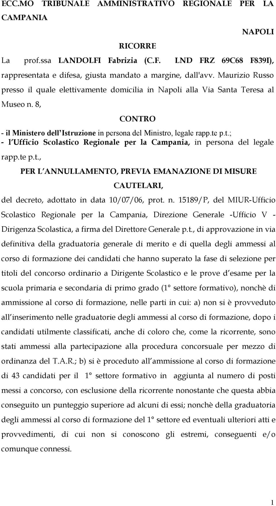 te p.t., PER L ANNULLAMENTO, PREVIA EMANAZIONE DI MISURE CAUTELARI, del decreto, adottato in data 10/07/06, prot. n.