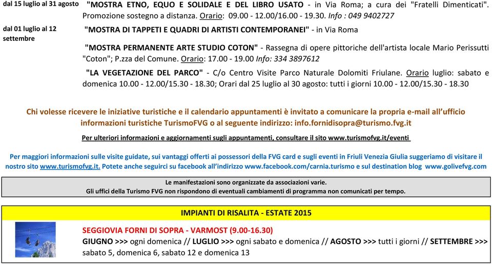 Info : 049 9402727 "MOSTRA DI TAPPETI E QUADRI DI ARTISTI CONTEMPORANEI" - in Via Roma "MOSTRA PERMANENTE ARTE STUDIO COTON" - Rassegna di opere pittoriche dell'artista locale Mario Perissutti