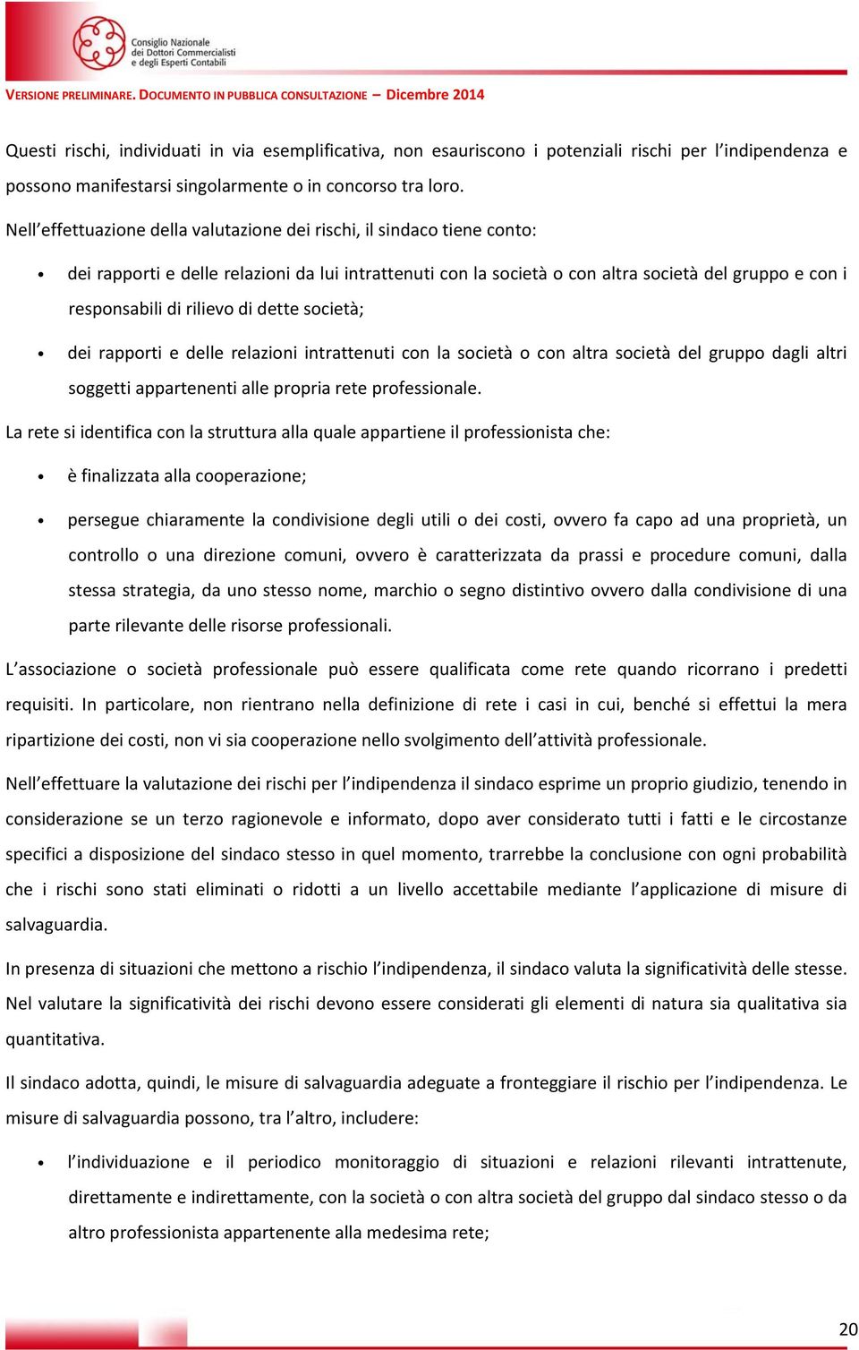 rilievo di dette società; dei rapporti e delle relazioni intrattenuti con la società o con altra società del gruppo dagli altri soggetti appartenenti alle propria rete professionale.