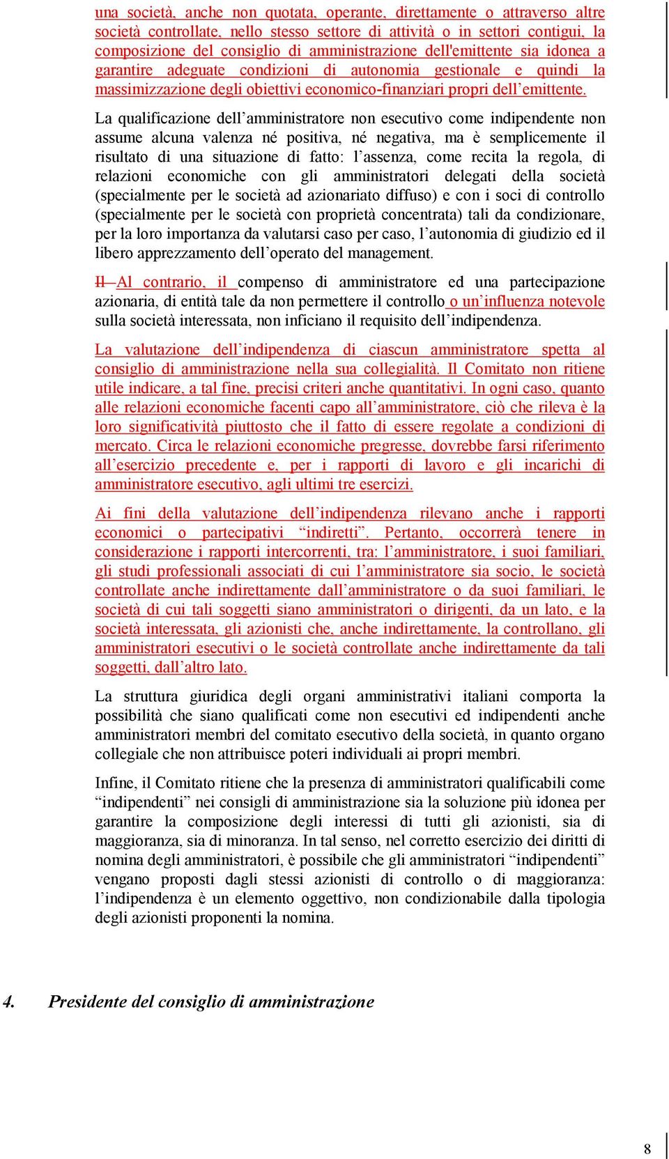 La qualificazione dell amministratore non esecutivo come indipendente non assume alcuna valenza né positiva, né negativa, ma è semplicemente il risultato di una situazione di fatto: l assenza, come