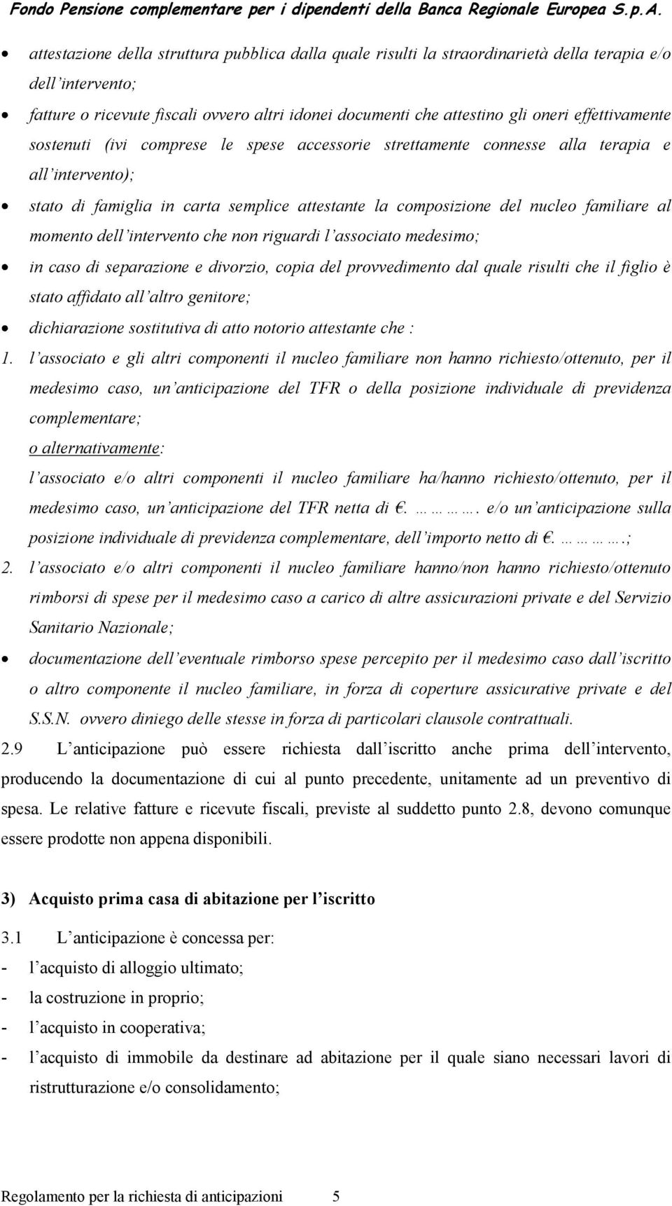 momento dell intervento che non riguardi l associato medesimo; in caso di separazione e divorzio, copia del provvedimento dal quale risulti che il figlio è stato affidato all altro genitore;