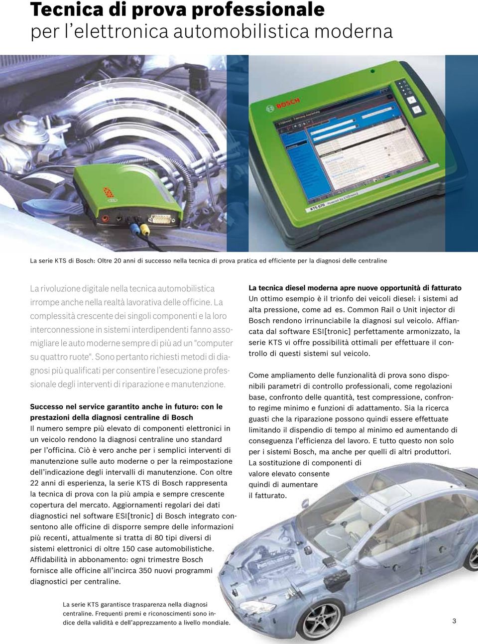 La complessità crescente dei singoli componenti e la loro interconnessione in sistemi interdipendenti fanno assomigliare le auto moderne sempre di più ad un "computer su quattro ruote".