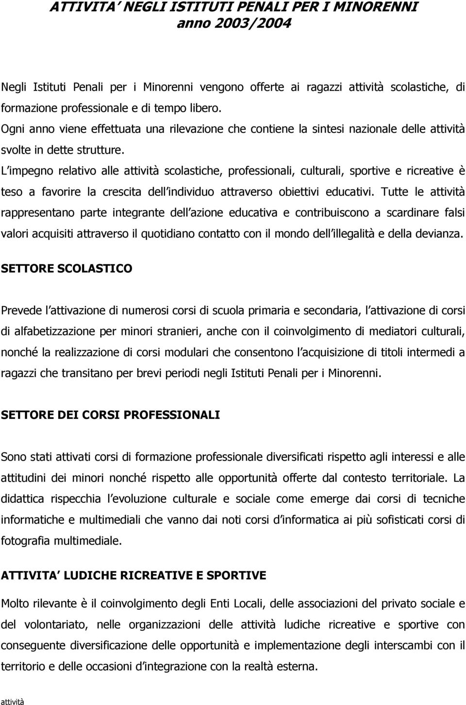 L impegno relativo alle attività scolastiche, professionali, culturali, sportive e ricreative è teso a favorire la crescita dell individuo attraverso obiettivi educativi.