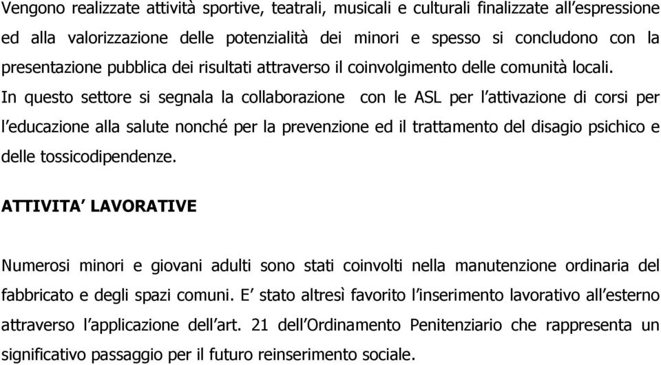 In questo settore si segnala la collaborazione con le ASL per l attivazione di corsi per l educazione alla salute nonché per la prevenzione ed il trattamento del disagio psichico e delle