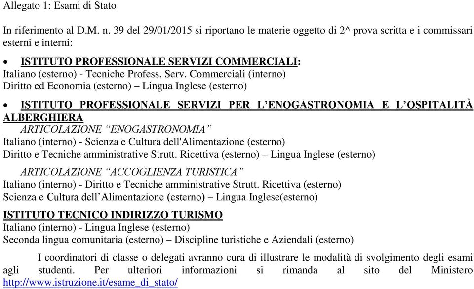 Commerciali (interno) Diritto ed Economia (esterno) Lingua Inglese (esterno) ISTITUTO PROFESSIONALE SERVIZI PER L ENOGASTRONOMIA E L OSPITALITÀ ALBERGHIERA ARTICOLAZIONE ENOGASTRONOMIA Italiano