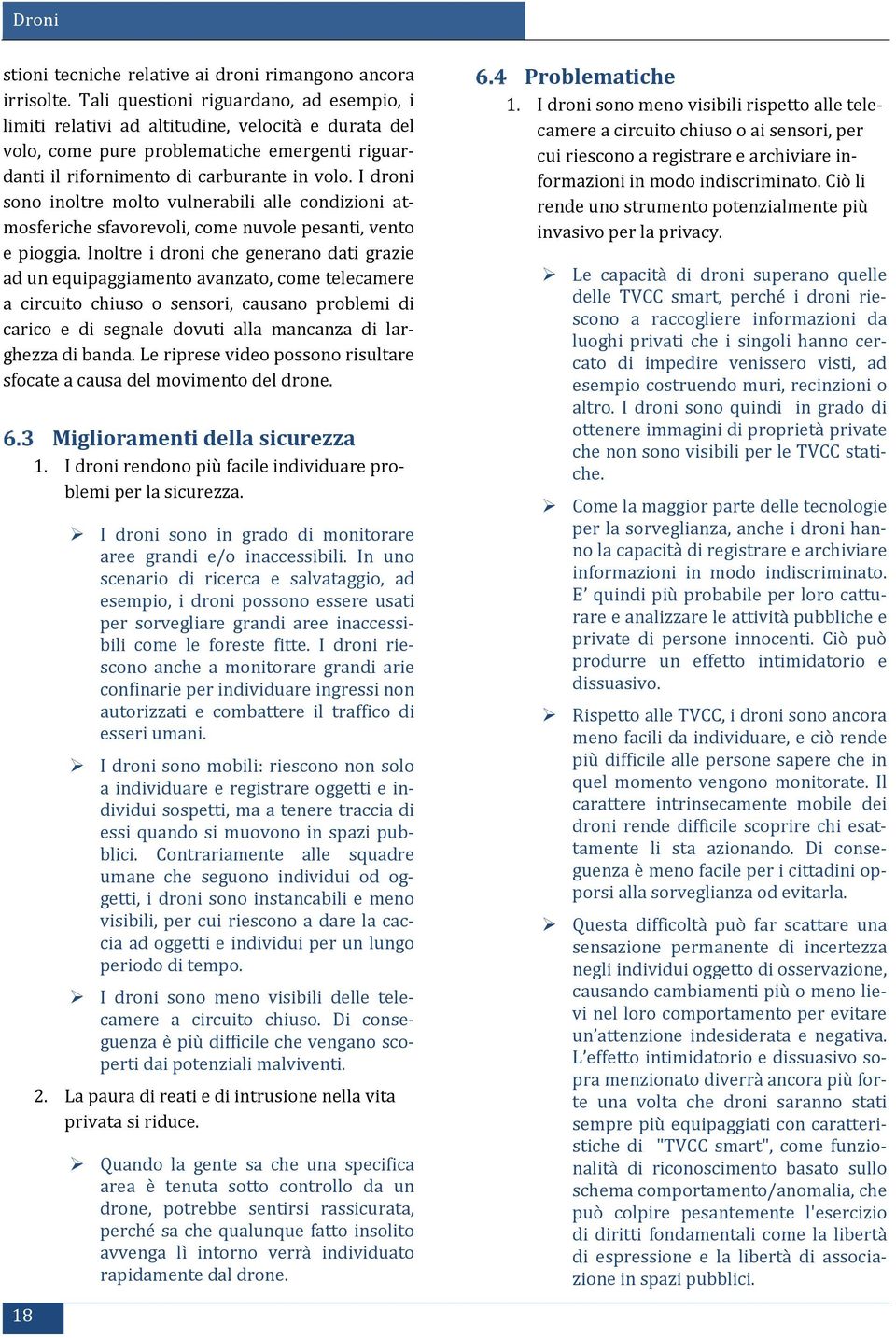 I droni sono inoltre molto vulnerabili alle condizioni atmosferiche sfavorevoli, come nuvole pesanti, vento e pioggia.