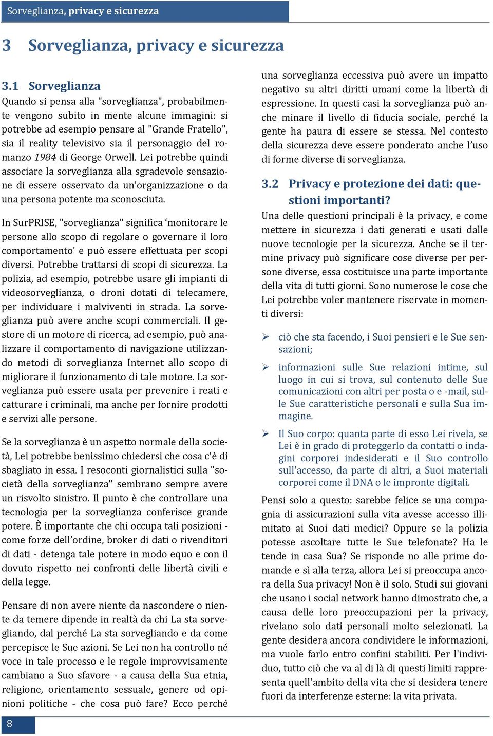 Lei potrebbe quindi associare la sorveglianza alla sgradevole sensazione di essere osservato da un'organizzazione o da una persona potente ma sconosciuta.