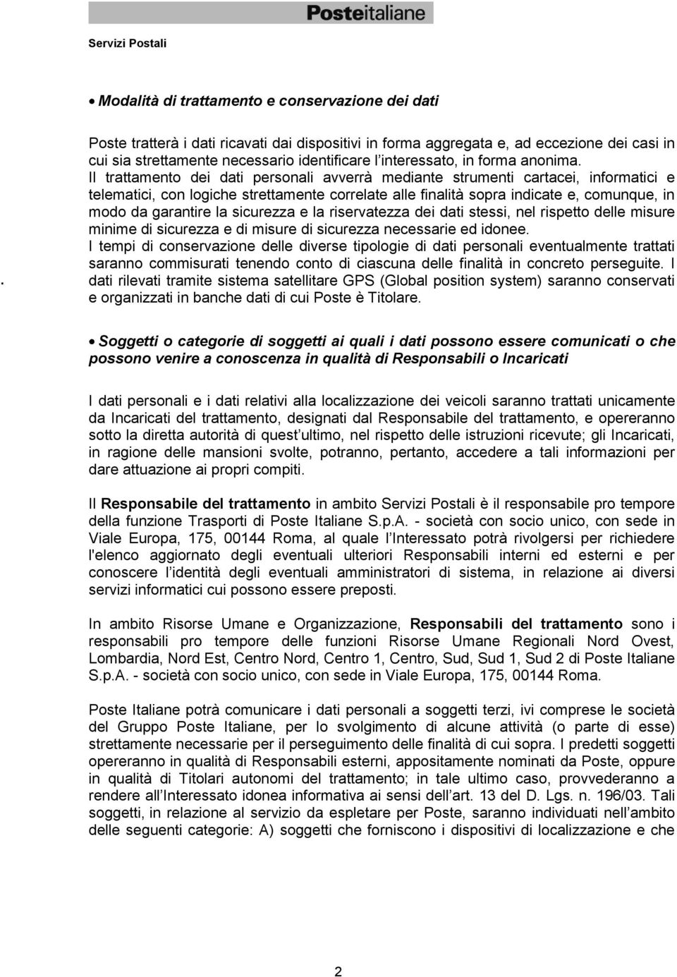 Il trattamento dei dati personali avverrà mediante strumenti cartacei, informatici e telematici, con logiche strettamente correlate alle finalità sopra indicate e, comunque, in modo da garantire la