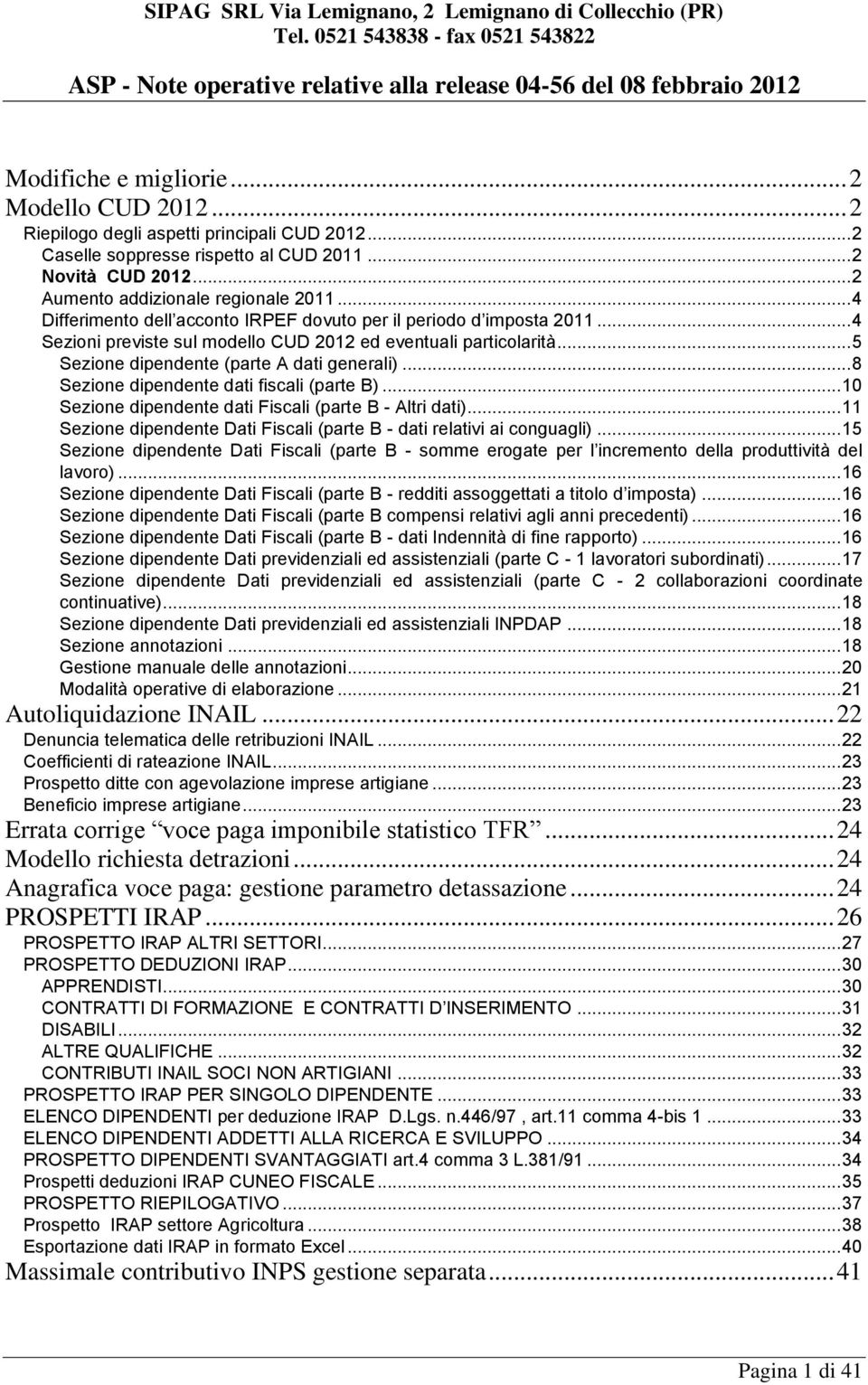 .. 8 Sezione dipendente dati fiscali (parte B)... 10 Sezione dipendente dati Fiscali (parte B - Altri dati)... 11 Sezione dipendente Dati Fiscali (parte B - dati relativi ai conguagli).