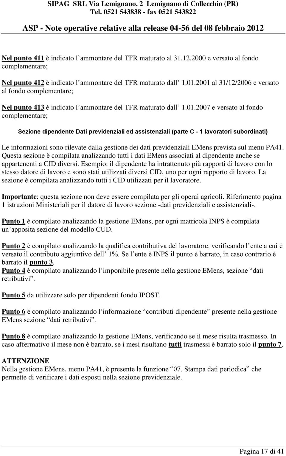 assistenziali (parte C - 1 lavoratori subordinati) Le informazioni sono rilevate dalla gestione dei dati previdenziali EMens prevista sul menu PA41.