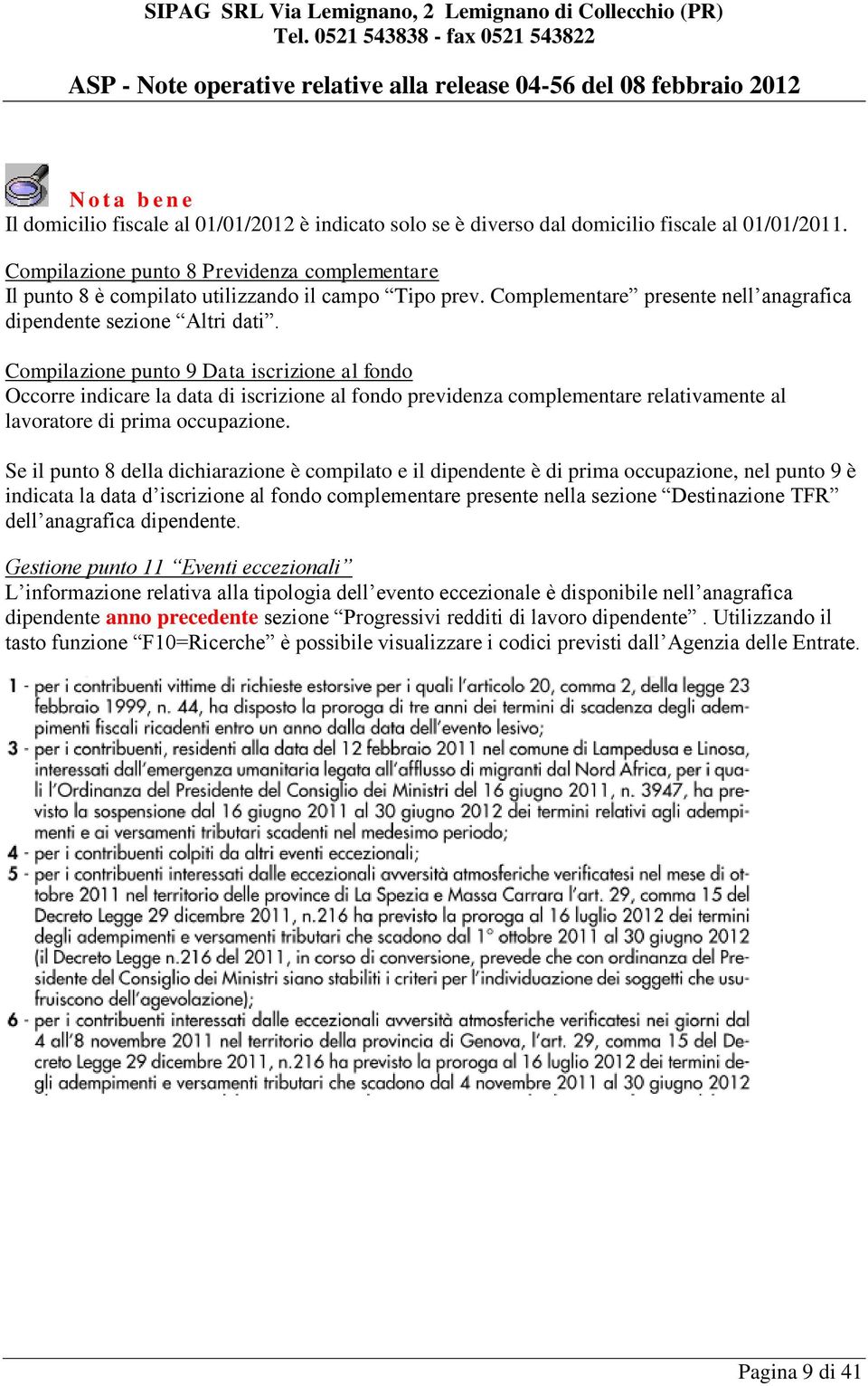 Compilazione punto 9 Data iscrizione al fondo Occorre indicare la data di iscrizione al fondo previdenza complementare relativamente al lavoratore di prima occupazione.