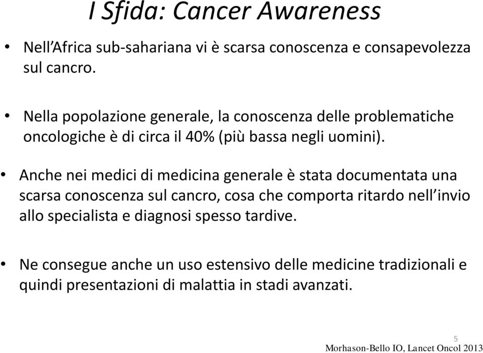 Anche nei medici di medicina generale è stata documentata una scarsa conoscenza sul cancro, cosa che comporta ritardo nell invio allo