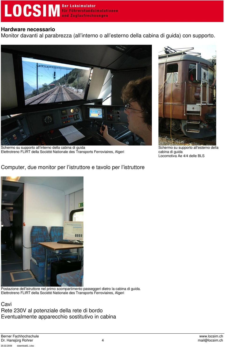 cabina di guida Locomotiva Ae 4/4 delle BLS Computer, due monitor per l istruttore e tavolo per l istruttore Postazione dell istruttore nel primo scompartimento passeggeri