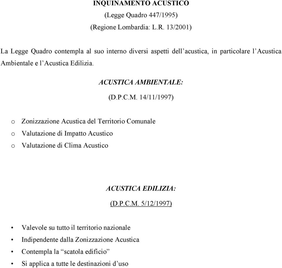 13/2001) La Legge Quadro contempla al suo interno diversi aspetti dell acustica, in particolare l Acustica Ambientale e l Acustica Edilizia.