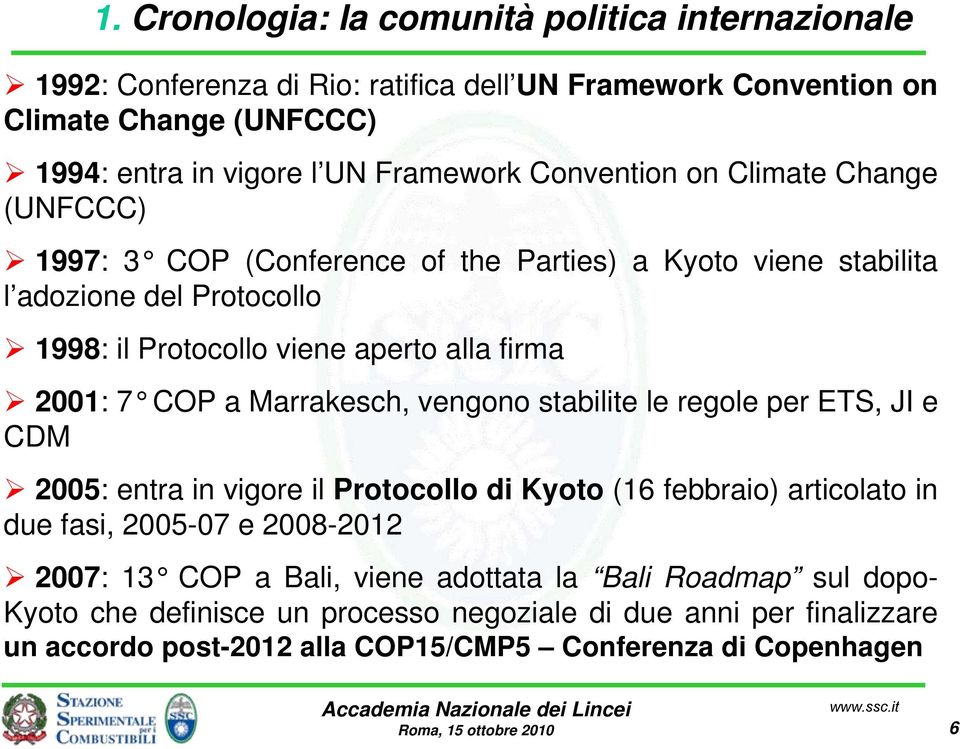 COP a Marrakesch, vengono stabilite le regole per ETS, JI e CDM 2005: entra in vigore il Protocollo di Kyoto (16 febbraio) articolato in due fasi, 2005-07 e 2008-2012 2007: 13 COP