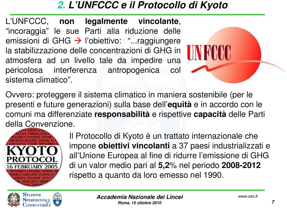 Ovvero: proteggere il sistema climatico in maniera sostenibile (per le presenti e future generazioni) sulla base dell equità e in accordo con le comuni ma differenziate responsabilità e rispettive