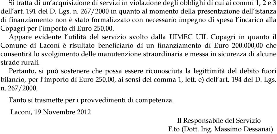 Appare evidente l utilità del servizio svolto dalla UIMEC UIL Copagri in quanto il Comune di Laconi è risultato beneficiario di un finanziamento di Euro 200.